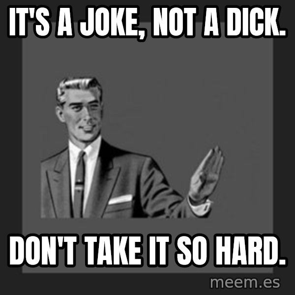 kill yourself guy meme: It's a Joke, Not a Dick. / Don't Take It so hard.