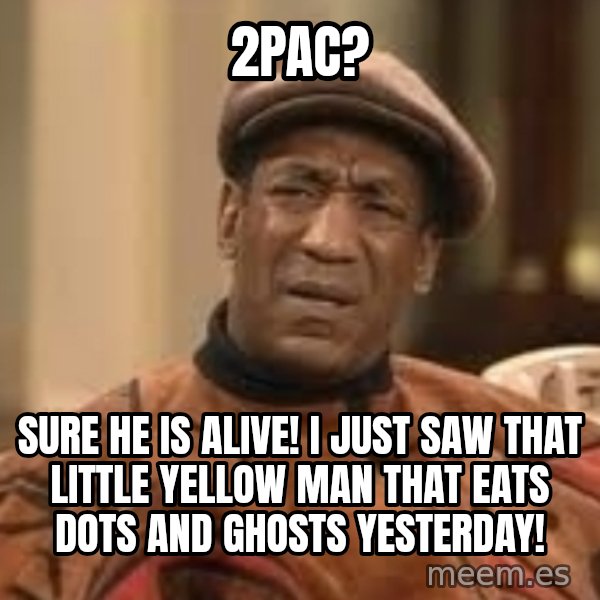Confused Bill Cosby  meme: 2pac? / sure he is alive! I just saw that little yellow man that eats dots and ghosts yesterday!