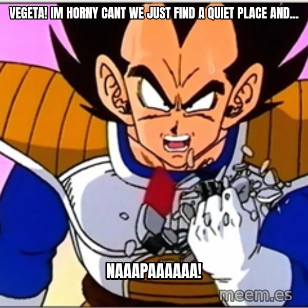 Over 9000 meme: VEGETA! im horny cant we just find a quiet place and... / NAAAPAAAAAA!
