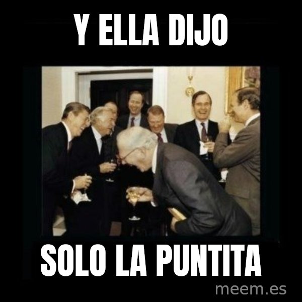 Rich Men Laughing meme: y ella dijo / solo la puntita