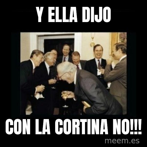 Rich Men Laughing meme: Y ELLA DIJO / CON LA CORTINA NO!!!