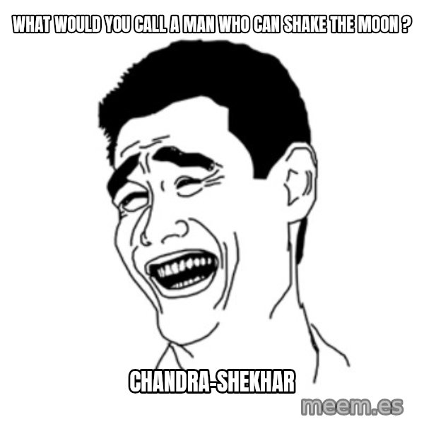 FU*CK THAT GUY meme: what would you call a man who can shake the moon ? / chandra-shekhar