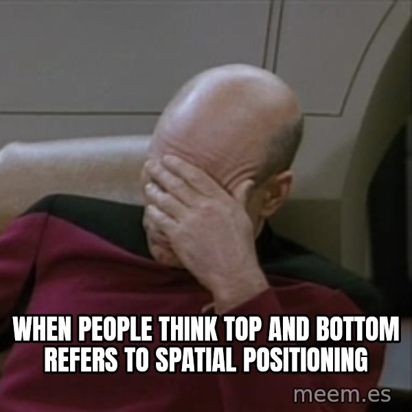 Picardfacepalm meme: when people think top and bottom refers to spatial positioning