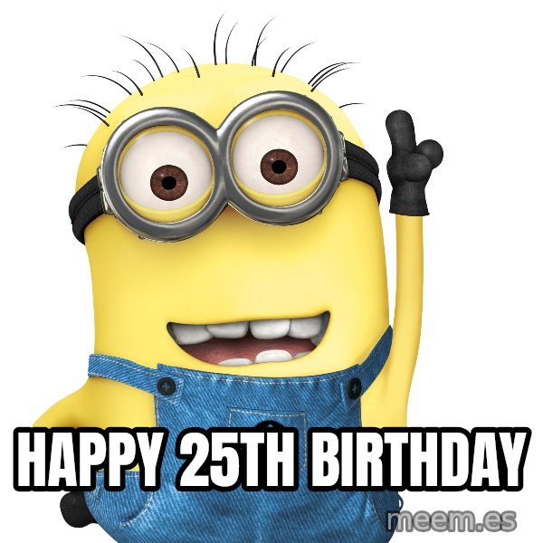 Despicable Me Minion meme: Happy 25th Birthday