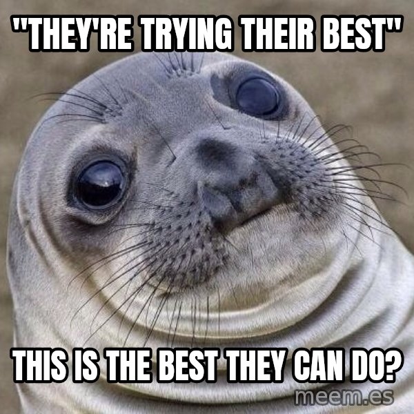 Awkward Seal meme: ''They're trying their best'' / This is the best they can do?
