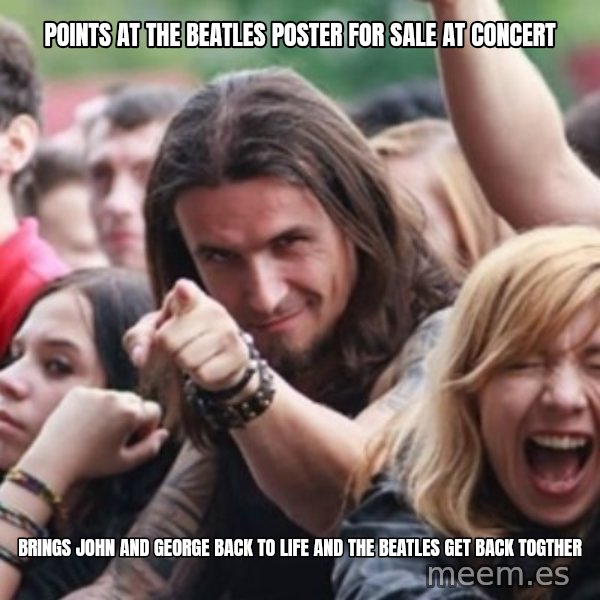 Ridiculously Photogenic Metalhead meme: Points at the beatles poster for sale at concert / brings john and george back to life and the beatles get back togther