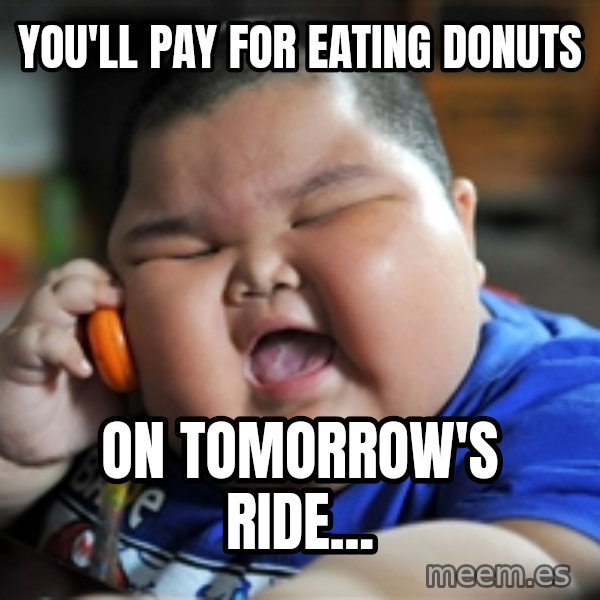 Fat Asian Kid meme: You'll pay for eating donuts / On tomorrow's ride...