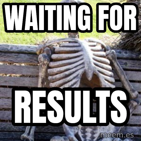Waiting Skeleton meme: waiting for / Results