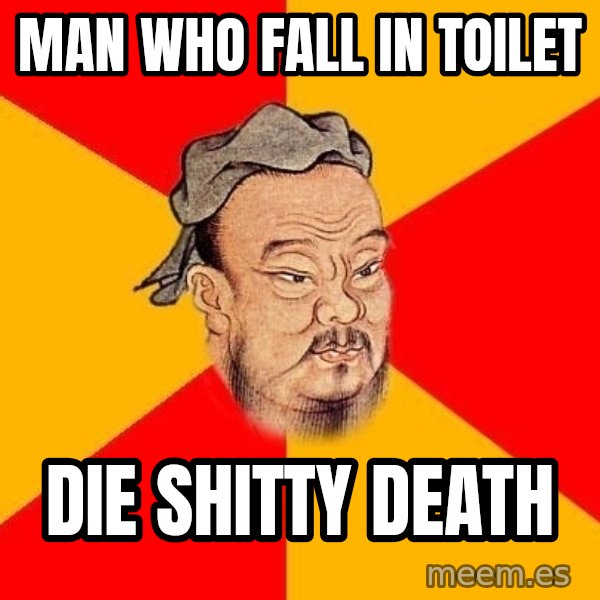 Wise Confucius meme: man who fall in toilet / die shitty death