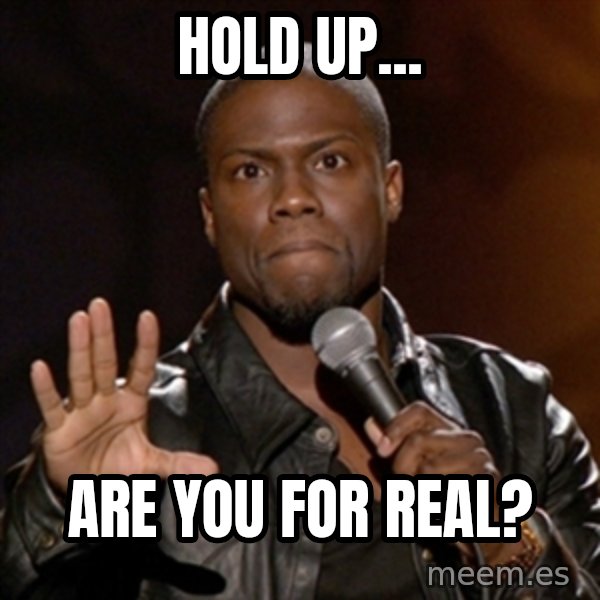 Kevin Hart meme: hold up... / are you for real?