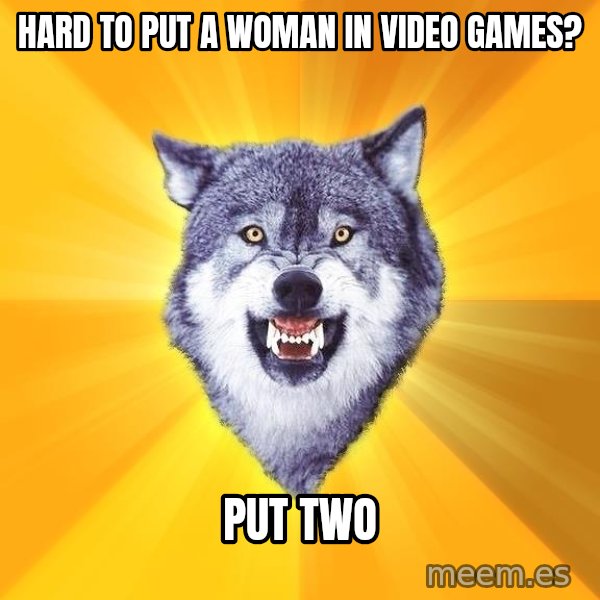 Courage Wolf meme: hard to put a woman in video games? / put two