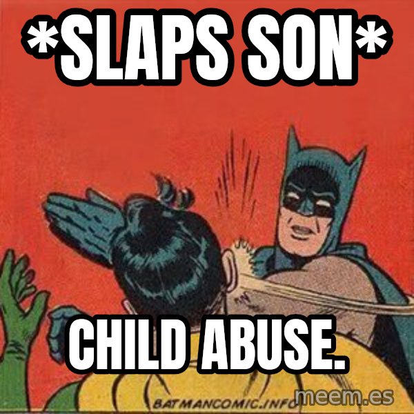 batman slap robin meme: *Slaps son* / Child Abuse.