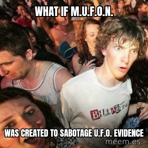 -Sudden Clarity Clarence meme: What if m.u.f.o.n. / was created to sabotage u.f.o. evidence