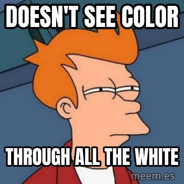 Not sure if troll meme: Doesn't see color / through all the white