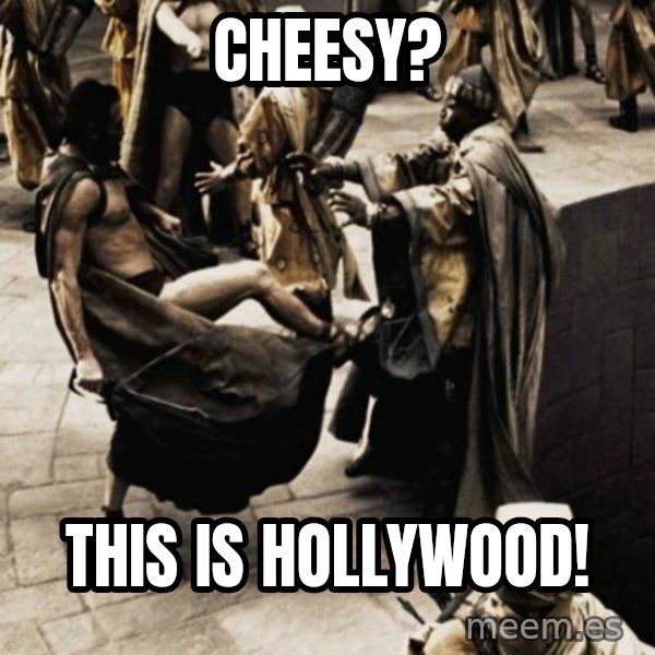 sparta kick meme: CHEESY? / tHIS IS HOLLYWOOD!