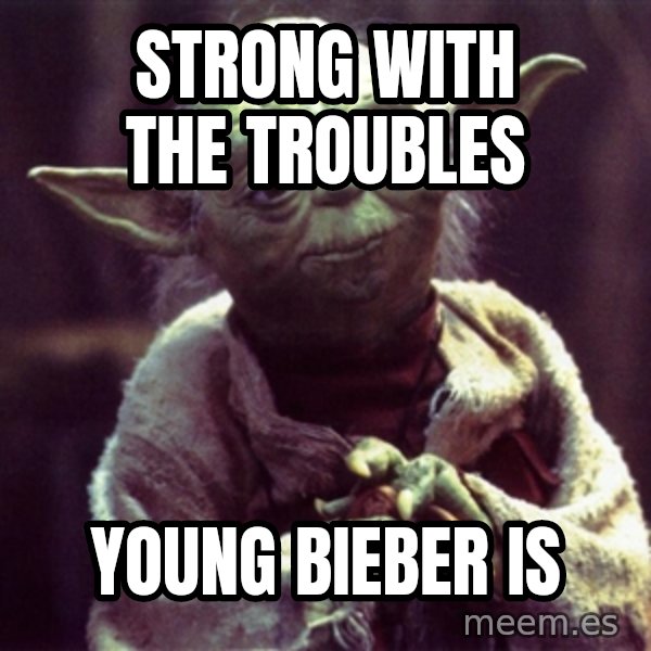 Advice Yoda Gives meme: strong with the troubles / young bieber is
