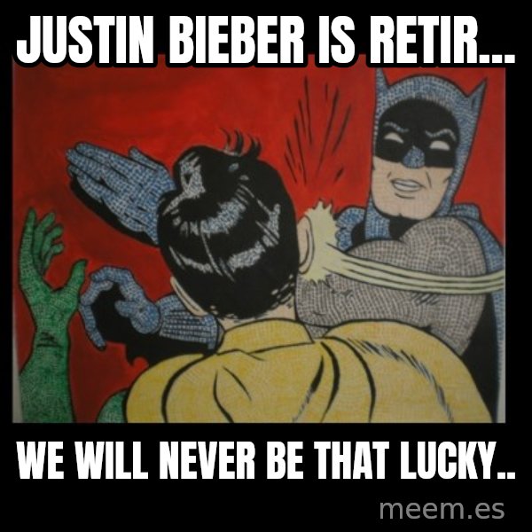 Batman Slappp meme: justin bieber is retir... / we will never be that lucky..