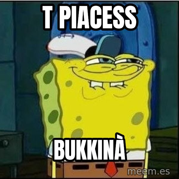 Spongebob Face meme: T piacess / Bukkinà