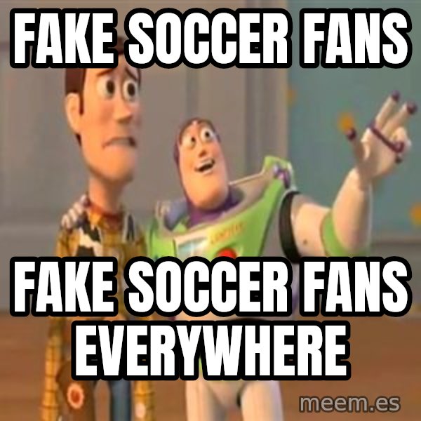 X, X Everywhere  meme: Fake soccer fans / Fake soccer Fans everywhere