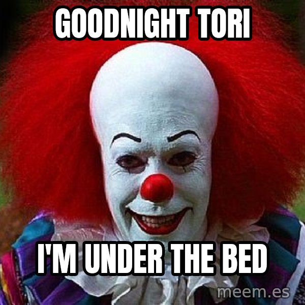 Pennywise the Clown meme: Goodnight Tori / I'm under the bed