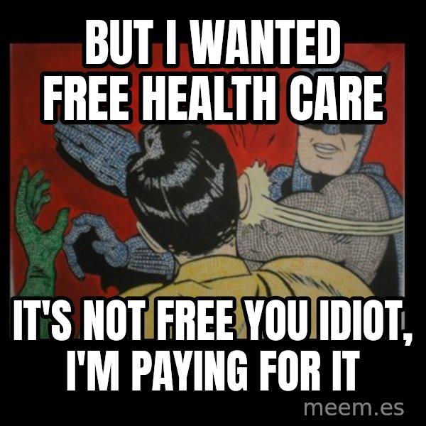 batman slap robin meme: but i wanted free health care / it's not free you idiot, I'm paying for it