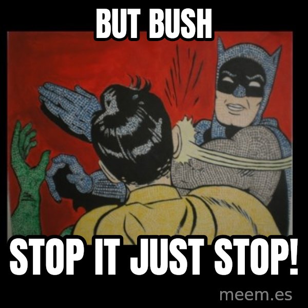 Batman Slappp meme: but bush / stop it just stop!