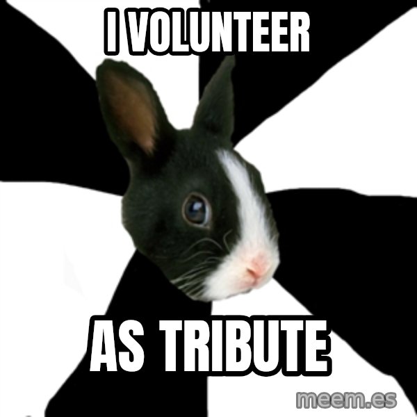 Roleplaying Rabbit meme: I VOlunteer / As tribute