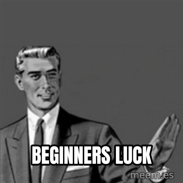 Correction Guy meme: Beginners luck