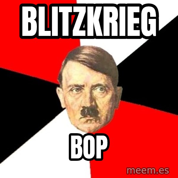 Advice Hitler meme: BLITZKRIeg / bop