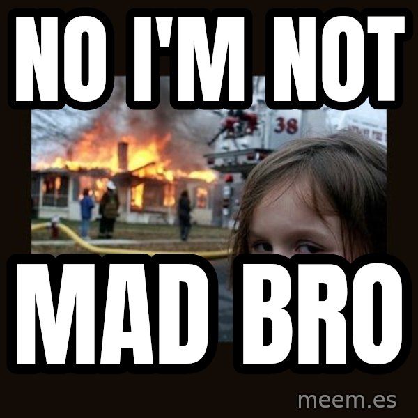 Disaster Girl meme: no i'm not / mad bro