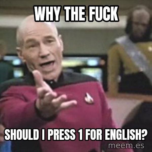 Captain Picard meme: WHY THE FUCK / SHOULD I PRESS 1 FOR ENGLISH?