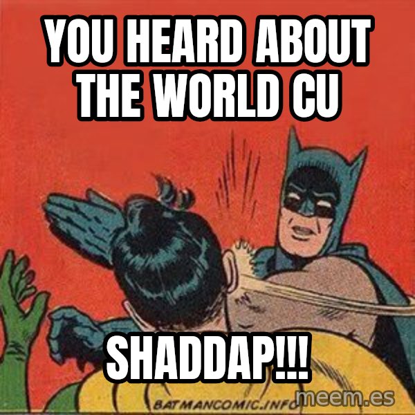 batman slap robin meme: you heard about the world cu / SHaDdAP!!!
