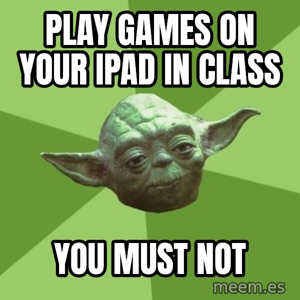 Advice Yoda Gives meme: Play games on your ipad in class / you must not