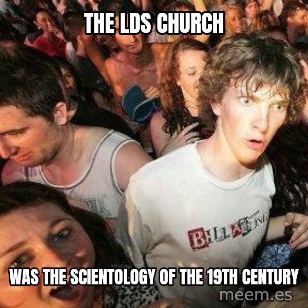 -Sudden Clarity Clarence meme: the lds church / was the scientology of the 19th century