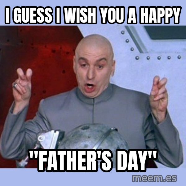 Dr Evil meme meme: I guess I wish you a happy / "Father's Day"