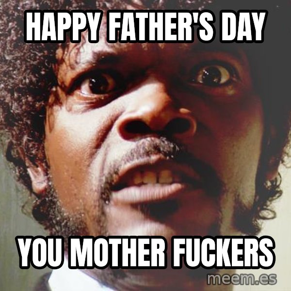 Mad Samuel L Jackson meme: happy father's day / you mother fuckers