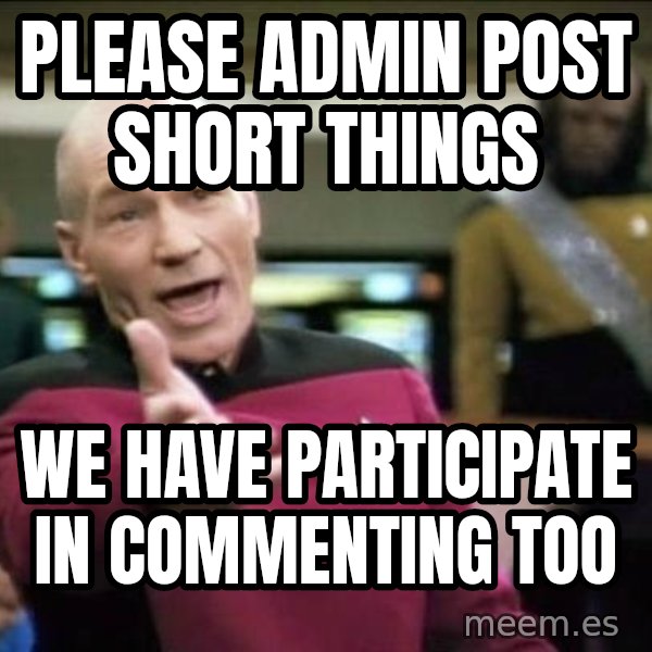 Why the fuck meme: please admin post short things / we have participate in commenting too