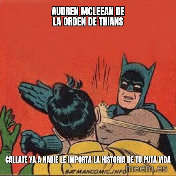 batman slap robin meme: AUDREN MCLEEAN DE LA ORDEN DE THIANS / callate ya a nadie le importa la historia de tu puta vida