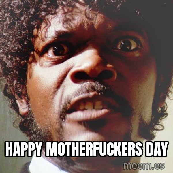 Mad Samuel L Jackson meme: Happy Motherfuckers day