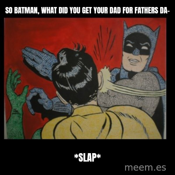 Batman Slappp meme: so batman, what did you get your dad for fathers da- / *slap*