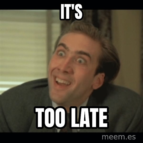 Nick Cage meme: It's / TOO LATE