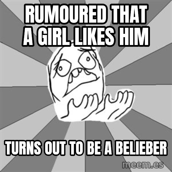 Whyyy??? meme: Rumoured that a girl likes him / Turns out to be a belieber