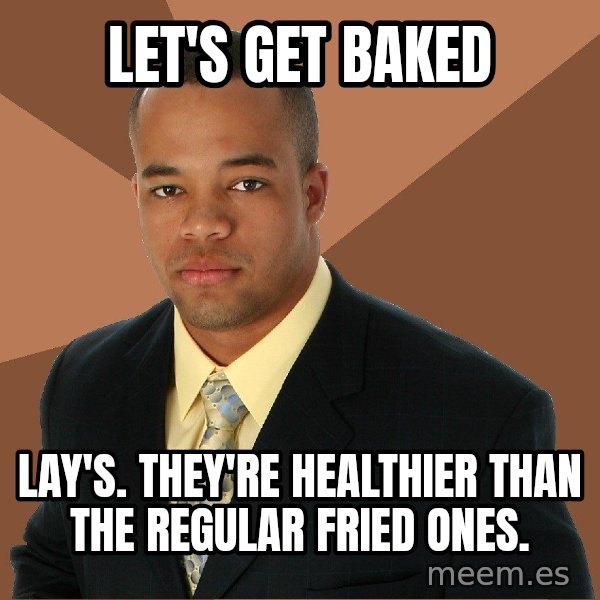 Successful Black Man meme: let's get baked / lay's. they're healthier than the regular fried ones.