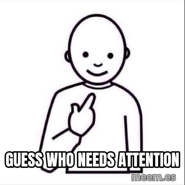 Guess who ? meme: guess who needs attention