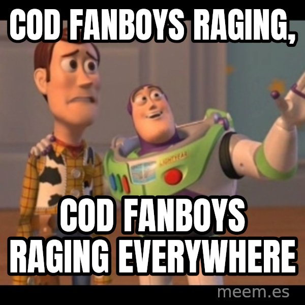 X, X Everywhere  meme: cod fanboys raging, / cod fanboys raging everywhere