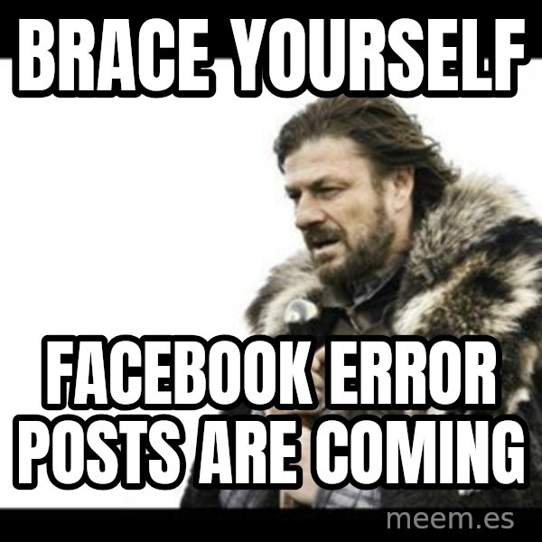 Winter is Coming meme: BRACE YOURSELF / FACEBOOK ERROR POSTS ARE COMING