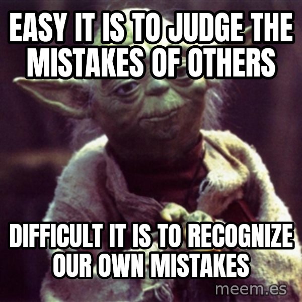 Advice Yoda Gives meme: Easy it is to judge the mistakes of others / difficult it is to recognize our own mistakes