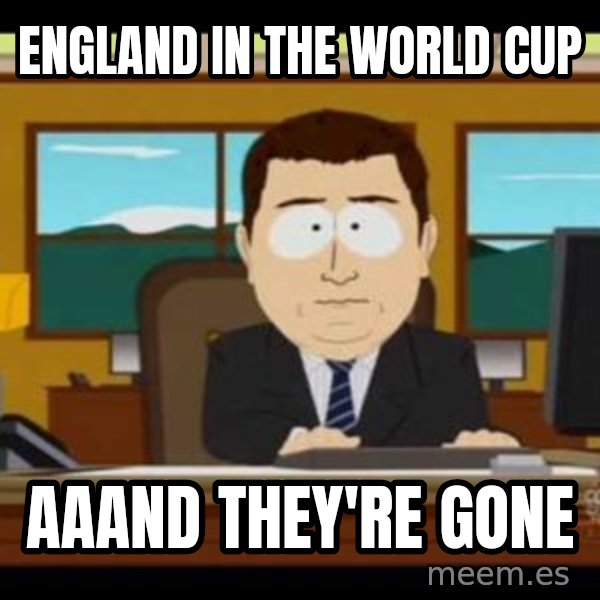 south park aand it's gone meme: ENGLAND IN THE WORLD CUP / AAAND THEY'RE GONE