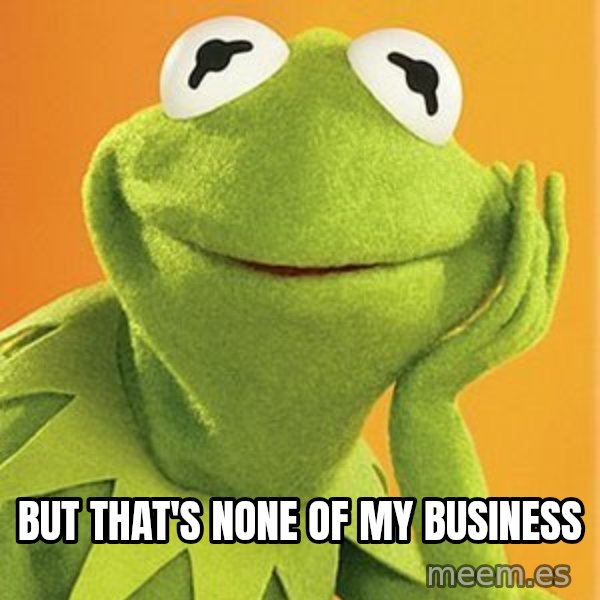Kermit the frog meme: But that's none of my business