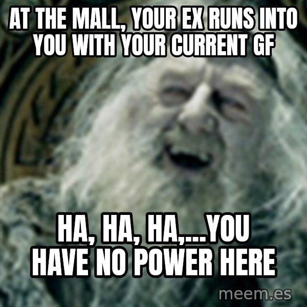 you have no power here meme: at the mall, Your EX runs into you with your current GF / ha, ha, ha,...you have no power here